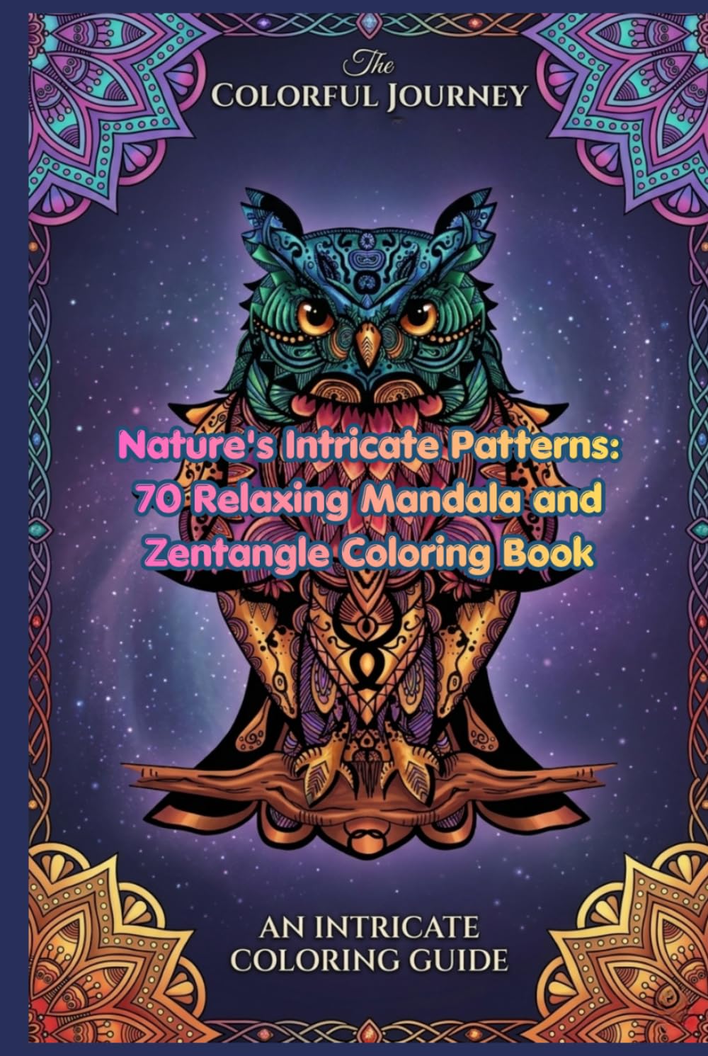 Nature's Intricate Patterns: 70 Relaxing Mandala and Zentangle Coloring Book for Adults and Teens