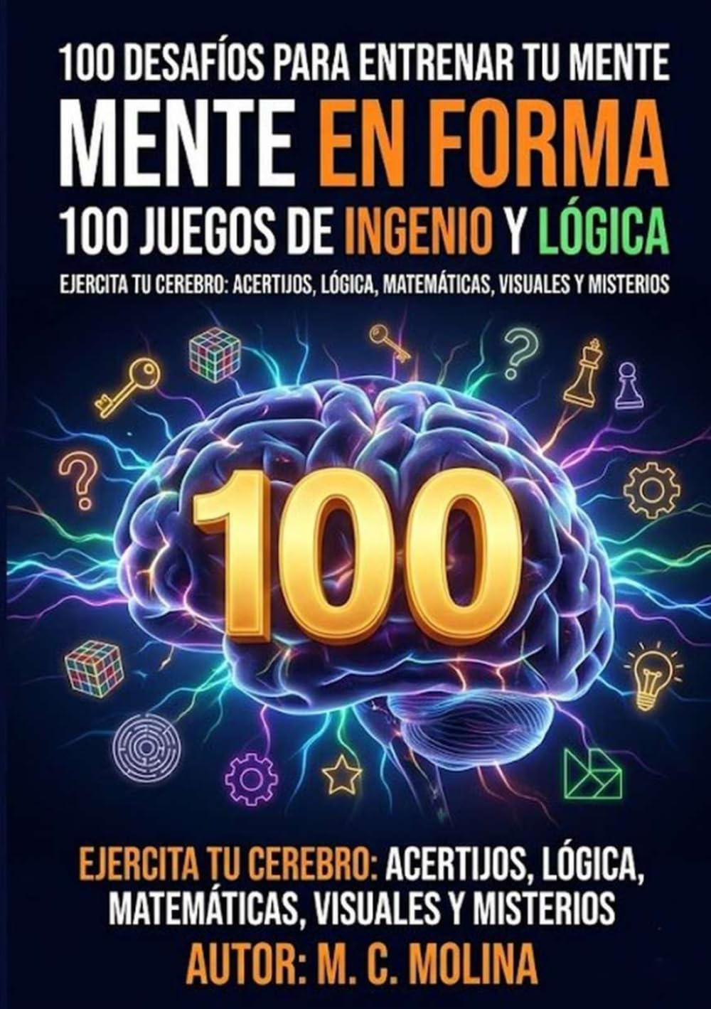 100 DESAFIOS PARA ENTRENAR TU MENTE: Mente en Forma: 100 Juegos de Ingenio y Lógica