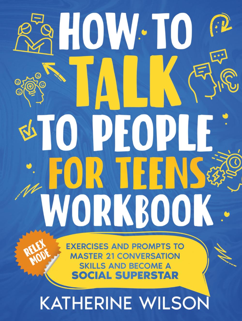 How to Talk to People for Teens Workbook: Exercises and Prompts to Master 21 Conversation Skills and Become a Social Superstar (The Confident Teen)