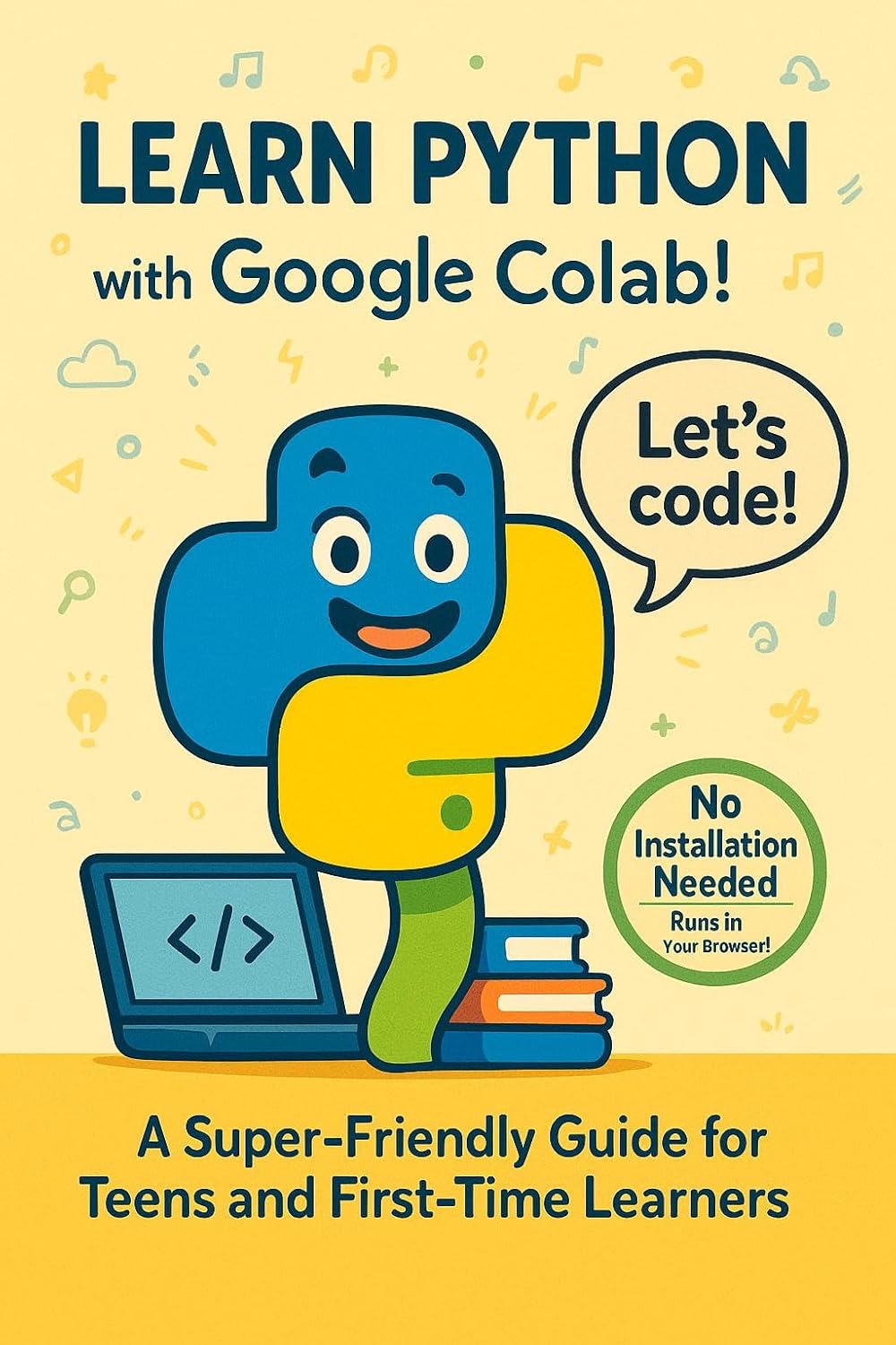 LEARN PYTHON with Google Colab!: A Super-Friendly Guide for Teens and ...