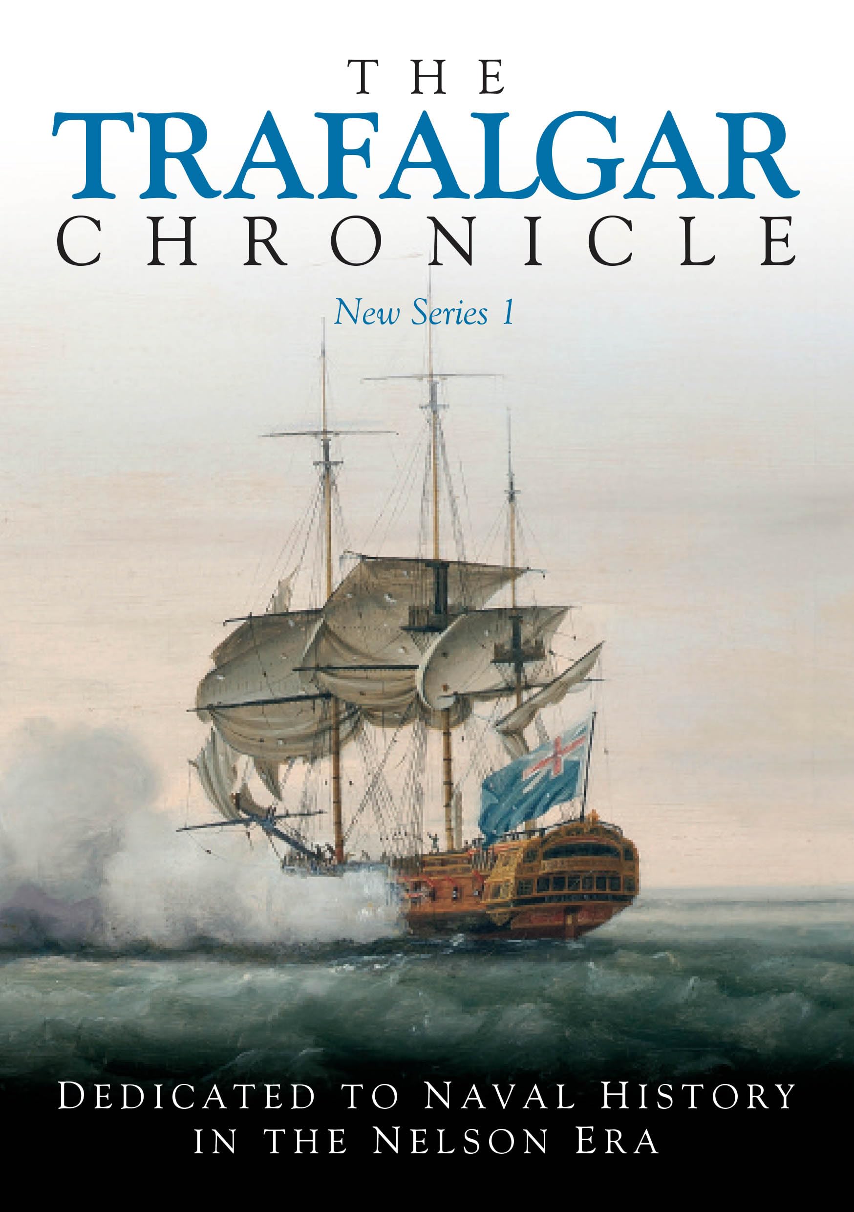 The Trafalgar Chronicle: Number 26: Dedicated to Naval History in the Nelson Era: No. 1 (The Trafalgar Chronicle, New Series, 1)