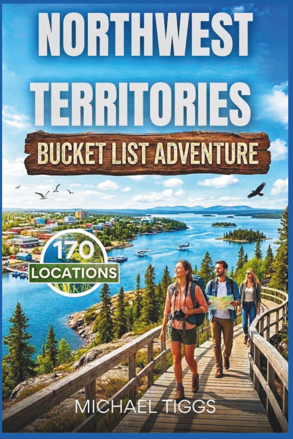 Northwest Territories Canada Bucket List Adventure Guide: Explore Iconic Landmarks, Cultural Experiences, Scenic Drives, and Indigenous Heritage Sites ... the Region (Universal Luxury Travel Guides)