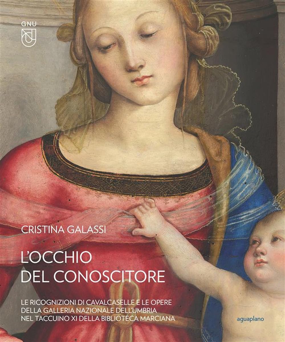 L'occhio Del Conoscitore. Le Ricognizioni Di Cavalcaselle E Le Opere Della Galleria Nazionale Dell'umbria Nel Taccuino Xi Della Biblioteca Marciana. Ediz. Illustrata - 4
