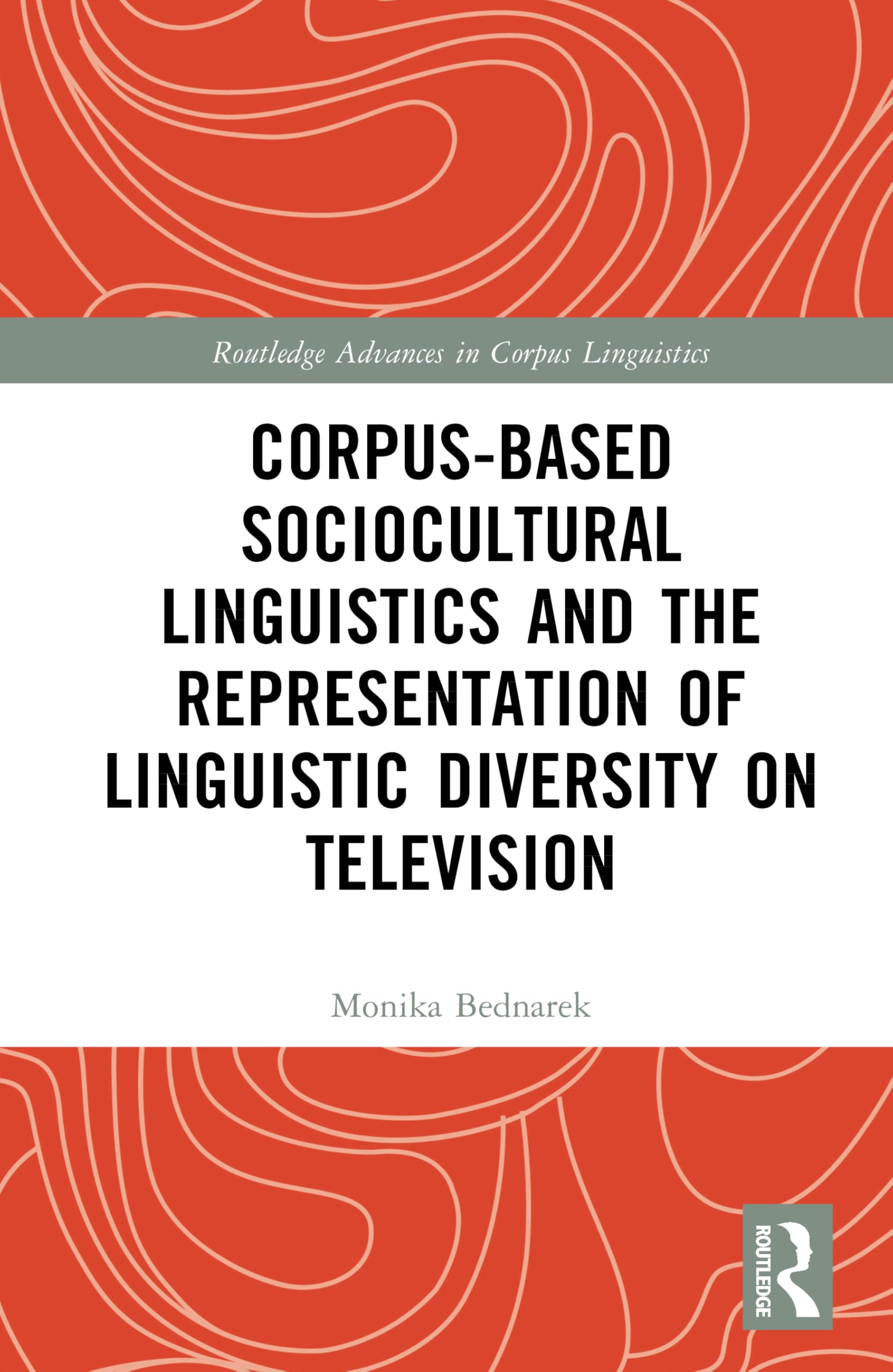 Corpus-Based Sociocultural Linguistics and the Representation of Linguistic Diversity on Television (Routledge Advances in Corpus Linguistics)