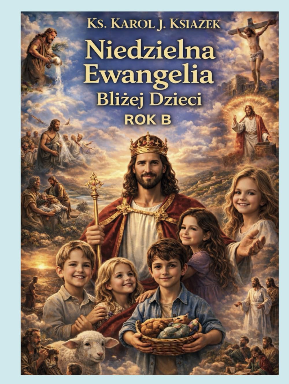 Ewangelia bliżej dzieci.: Liturgiczny Rok B. (Niedzielna Ewangelia Bliżej Dzieci) (Polish Edition)      Hardcover – March 4, 2026