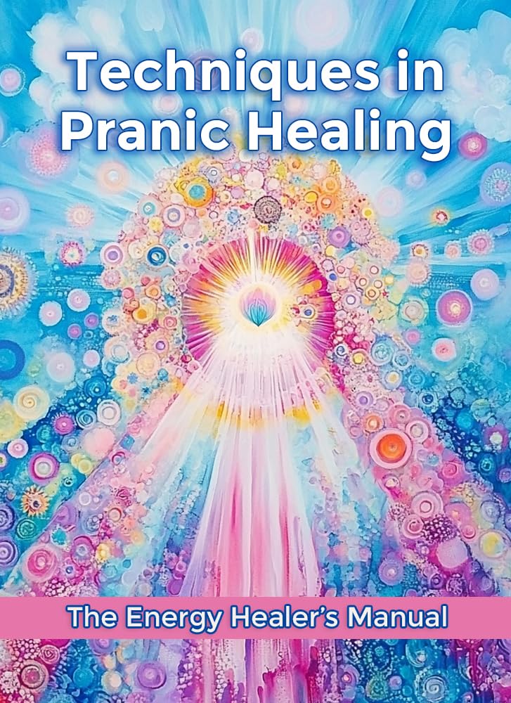 Techniques in Pranic Healing: The Energy Healer's Manual (Alternative Therapy)