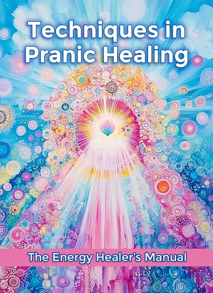Techniques in Pranic Healing: The Energy Healer's Manual