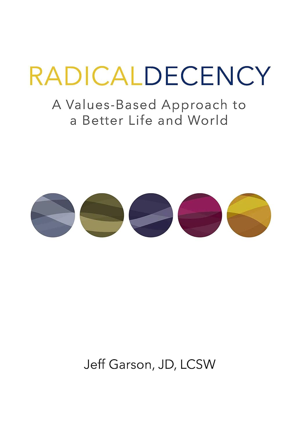 Radical Decency: A Values-Based Approach to a Better Life and World ...
