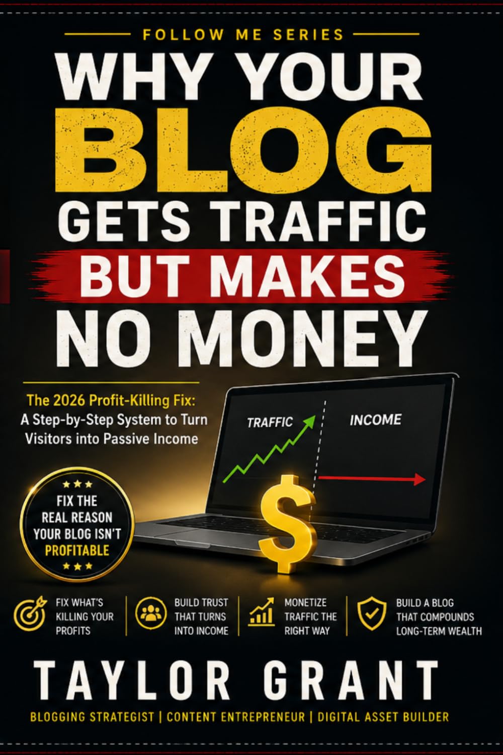 WHY YOUR BLOG GETS TRAFFIC BUT MAKES NO MONEY: The 2026 Profit-Killing Fix: A Step-by-Step System to Turn Visitors into Passive Income (Follow Me)