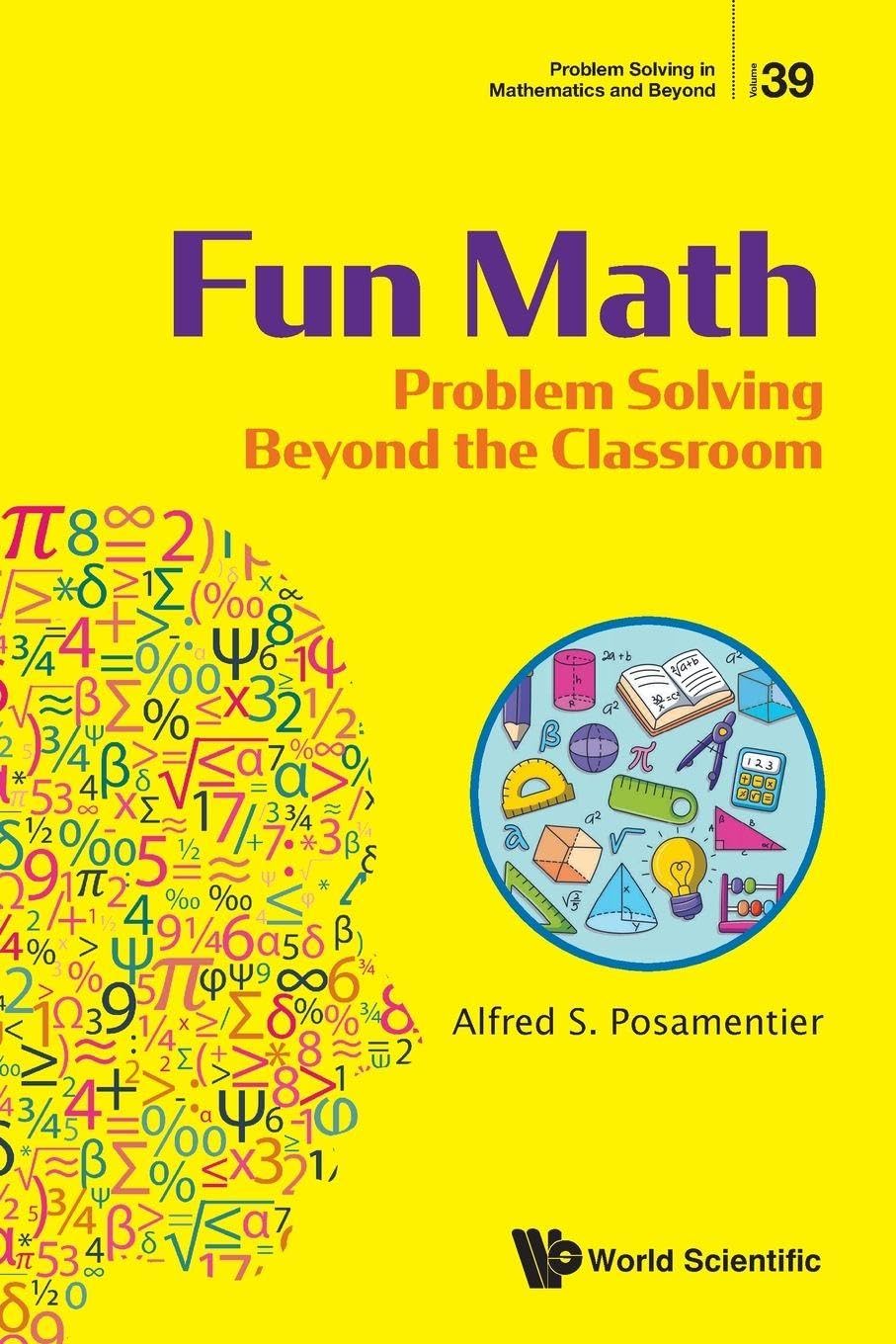Fun Math: Problem Solving Beyond The Classroom: 39 (Problem Solving in Mathematics and Beyond)