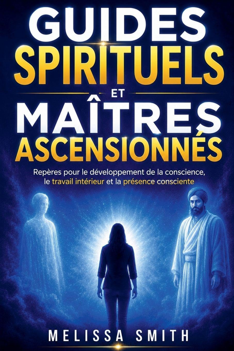 Guides Spirituels et Maîtres Ascensionnés: Repères pour le développement de la conscience, le travail intérieur et la présence consciente