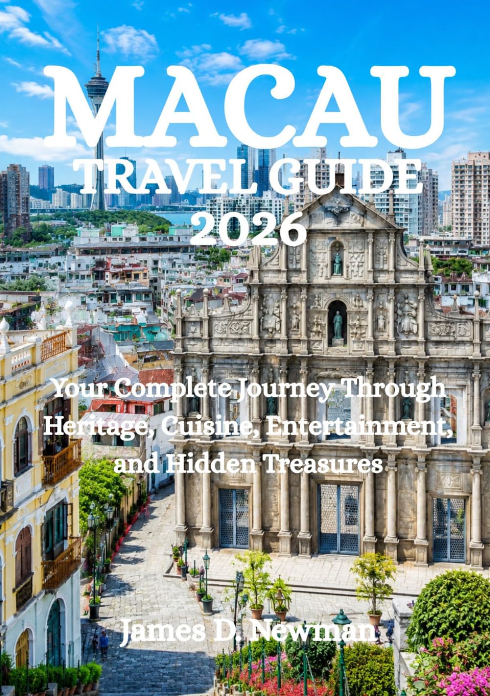 MACAU TRAVEL GUIDE 2026: Your Complete Journey Through Heritage, Cuisine, Entertainment, and Hidden Treasures