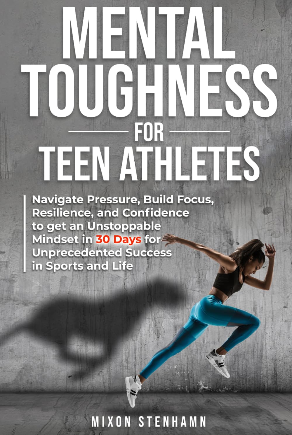 Mental Toughness for Teen Athletes: Navigate Pressure, Build Focus, Resilience, and Confidence to get an Unstoppable Mindset in 30 Days for ... Physical Training for Health and Performance)