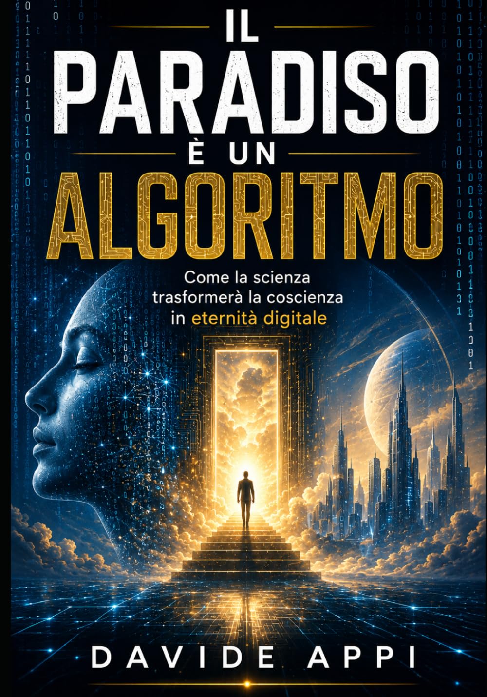 IL PARADISO È UN ALGORITMO: Come La Scienza Trasformerà La Coscienza In Eternità Digitale