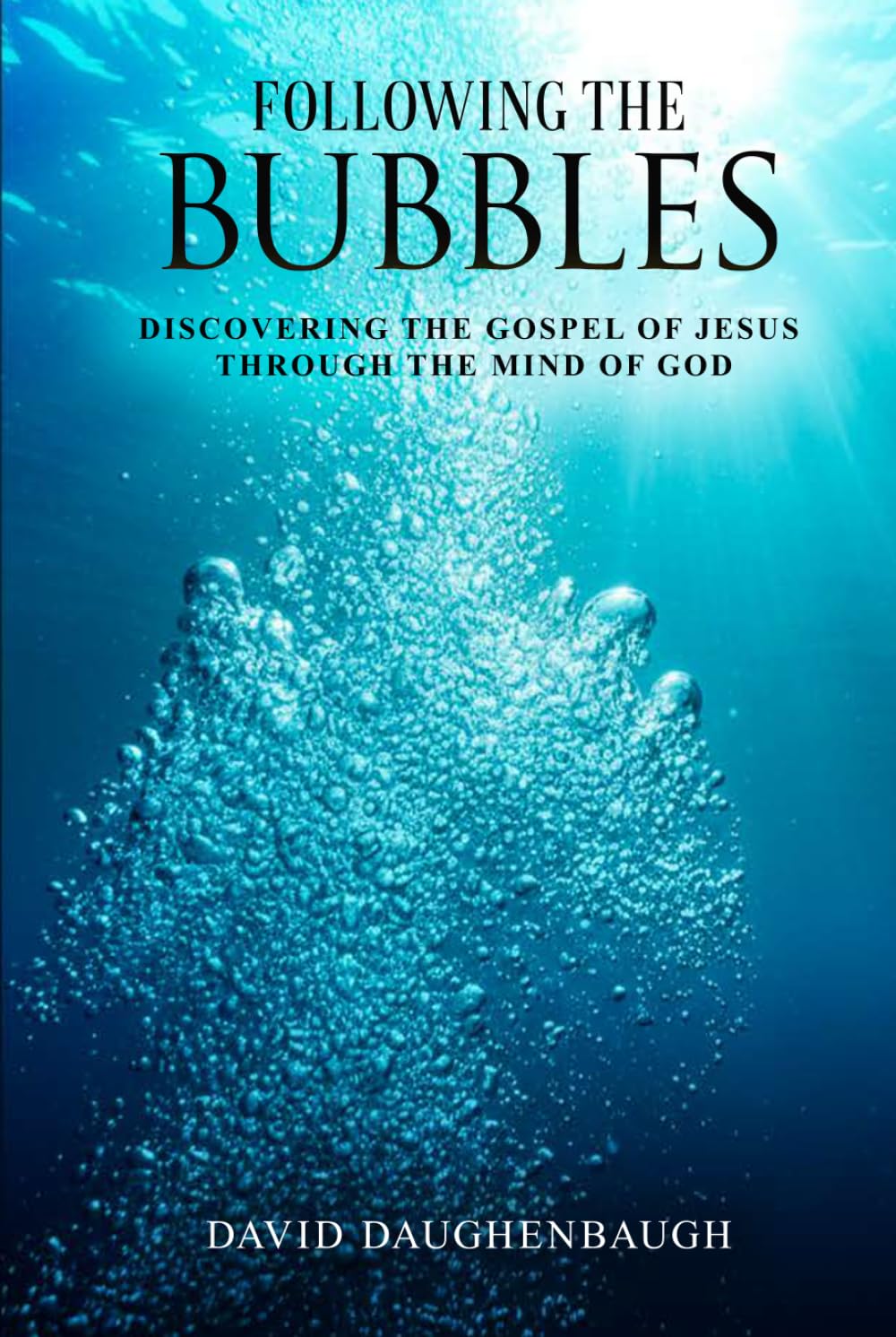 Following the Bubbles: Discovering the Gospel of Jesus Through the Mind of God