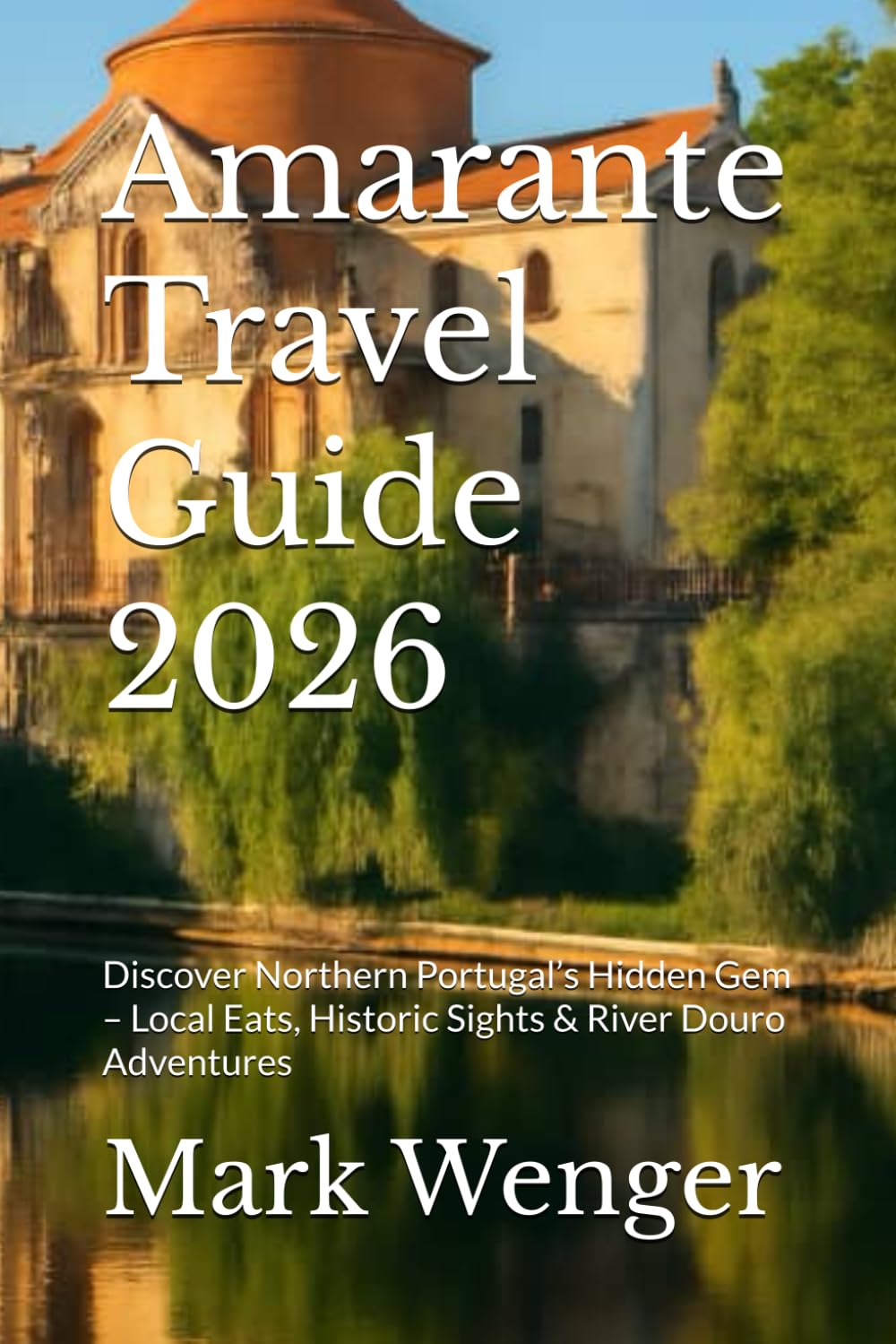 Amarante Travel Guide 2026: Discover Northern Portugal’s Hidden Gem – Local Eats, Historic Sights & River Douro Adventures