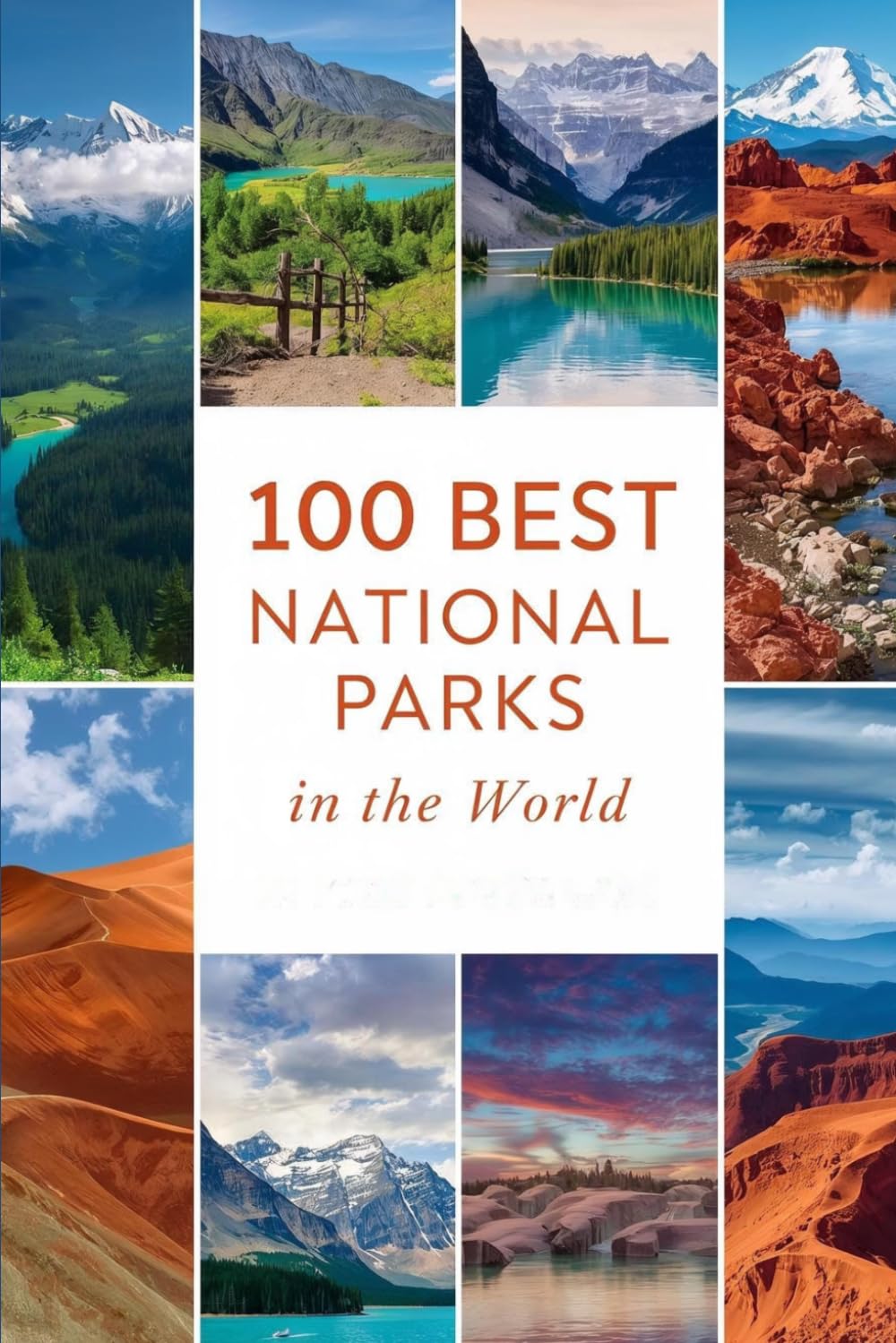 100 Best National Parks in the World: The Ultimate Travel Guide to the World's Greatest Protected Landscapes, Wildlife Reserves, and Wilderness Destinations