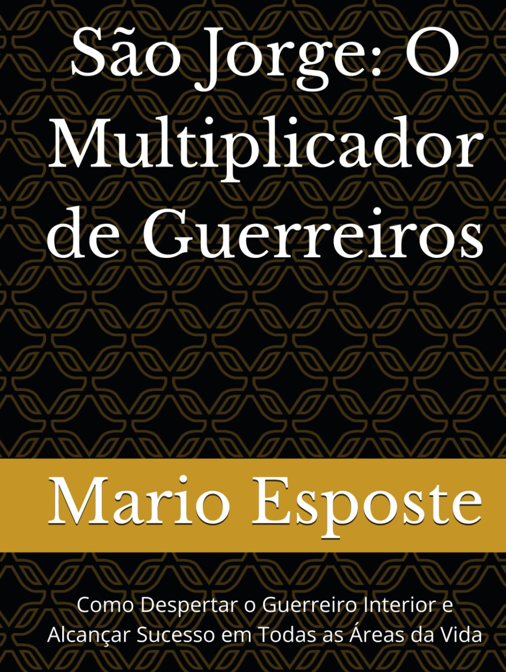 São Jorge: O Multiplicador de Guerreiros: Como Despertar o Guerreiro Interior e Alcançar Sucesso em Todas as Áreas da Vida