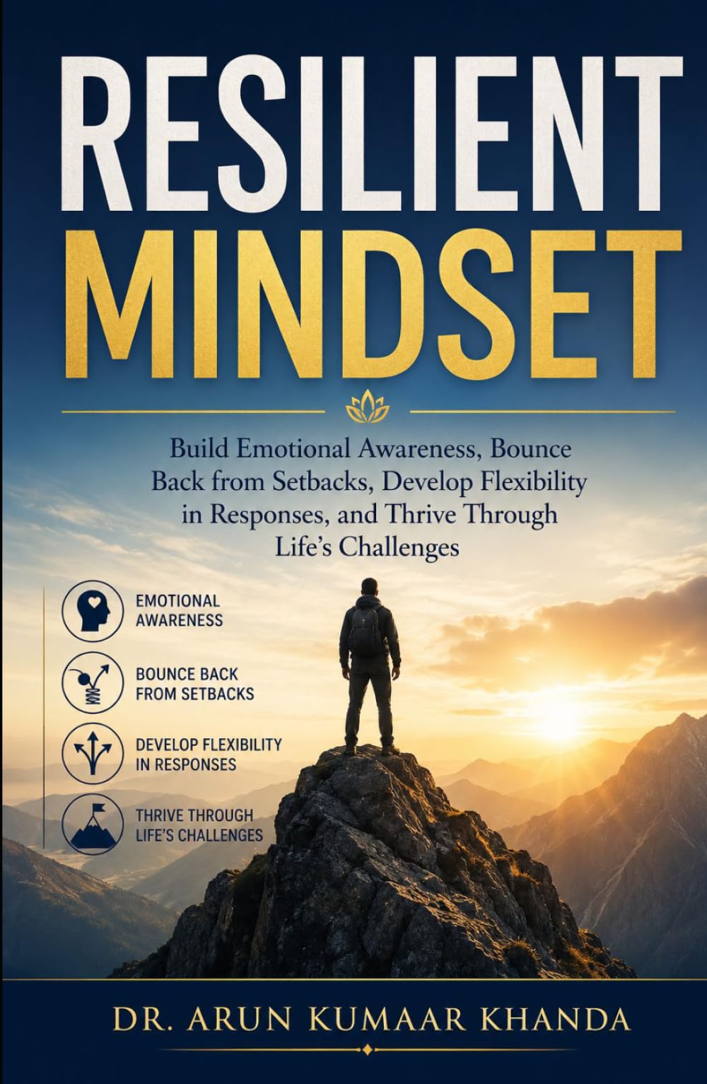 RESILIENT MINDSET: Build Emotional Awareness Bounce Back from Setbacks Develop Flexibility in Responses and Thrive Through Life’s Challenges (SUCCESS AND TRANSFORMATION)