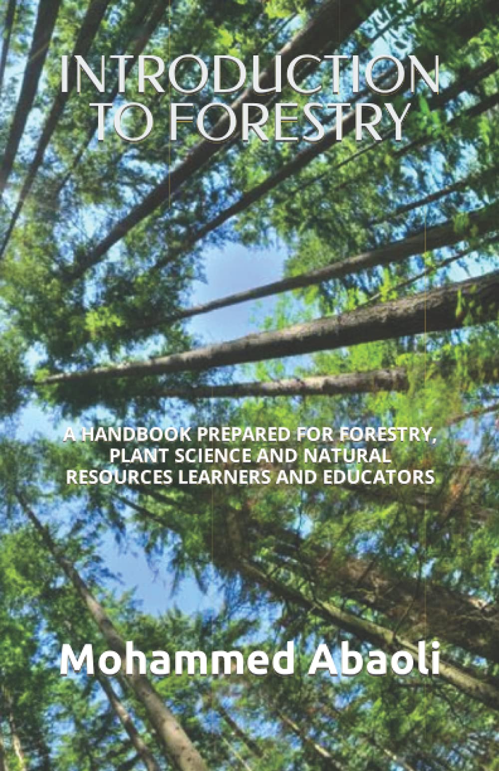 INTRODUCTION TO FORESTRY: A HANDBOOK PREPARED FOR FORESTRY, PLANT SCIENCE AND NATURAL RESOURCES LEARNERS AND EDUCATORS