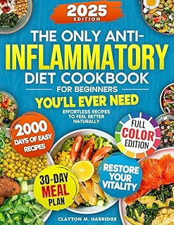 The Only Anti-Inflammatory Diet Cookbook for Beginners You’ll Ever Need: Effortless Recipes, 30-Day Meal Plan & Weekly Grocery Lists to Feel Better Naturally and Restore Vitality