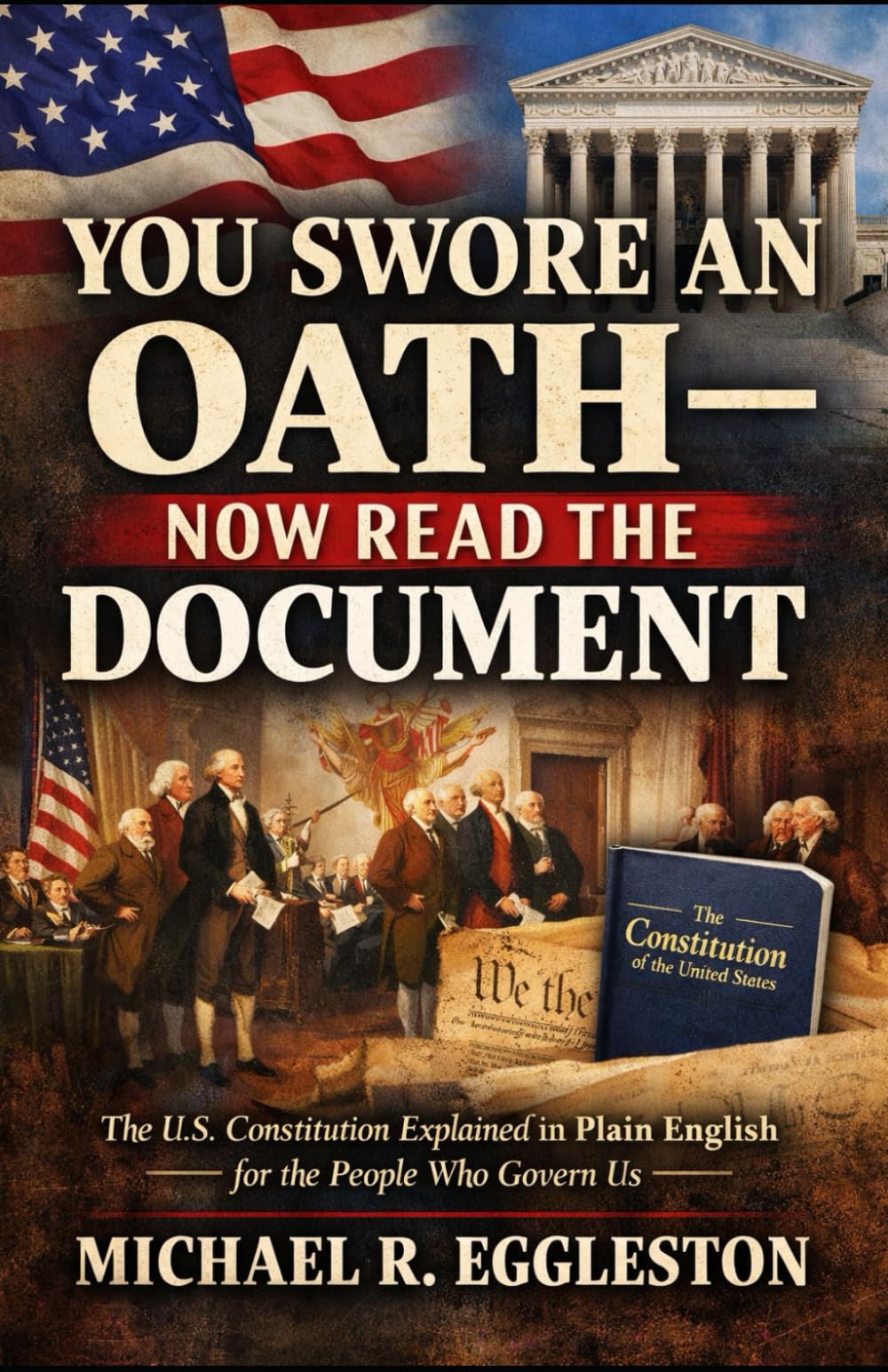 You Swore an Oath—Now Read the Document: The U.S. Constitution Explained in Plain English for the People Who Govern Us