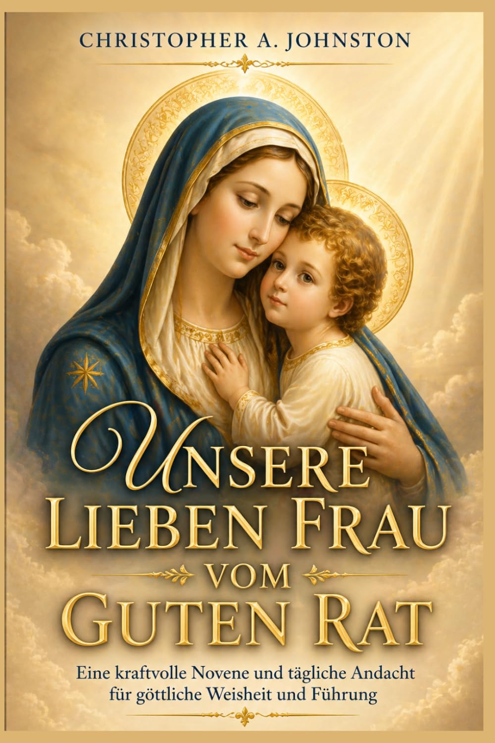 UNSERE LIEBEN FRAU VOM GUTEN RAT: Eine kraftvolle Novene und tägliche Andacht für göttliche Weisheit und Führung