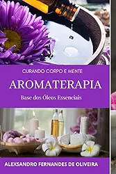 Aromaterapia: Curando Corpo E Mente