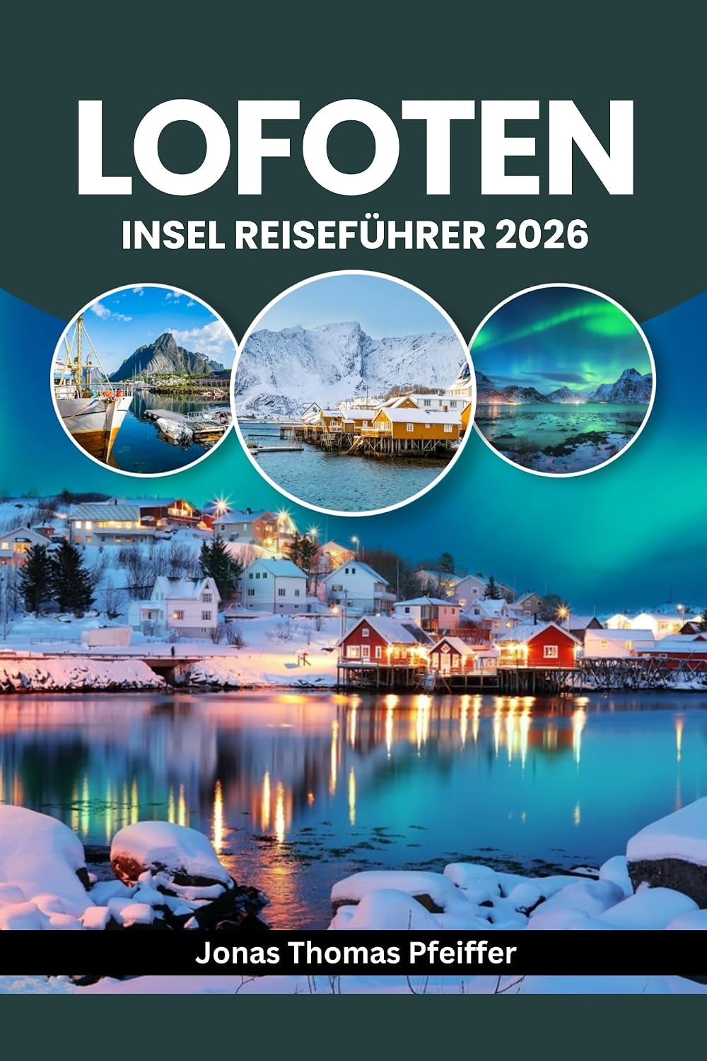 LOFOTENINSEL REISEFÜHRER 2026: Entdecken Sie das arktische Europa, Reine, Svolvær und Henningsvær in Norwegen, Nordlichter und Mitternachtssonne, wilde ... Meer geprägte Fischerdörfer (German Edition)      Kindle Edition
