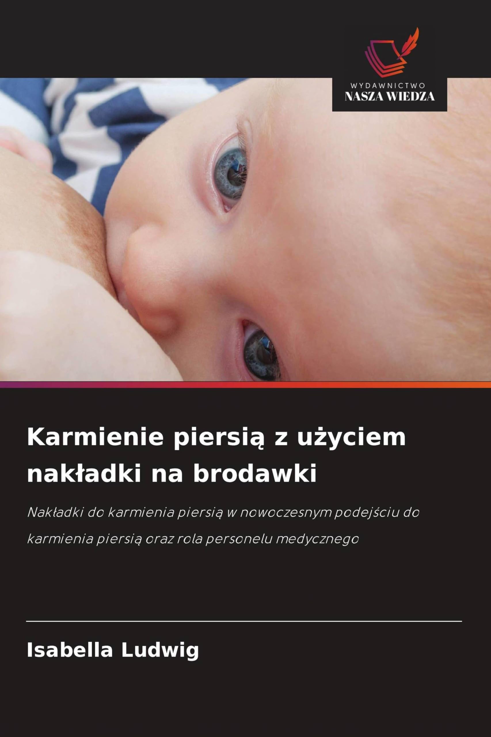 Karmienie piersi¿ z u¿yciem nak¿adki na brodawki: Nak¿adki do karmienia piersi¿ w nowoczesnym podej¿ciu do karmienia piersi¿ oraz rola personelu medycznego
