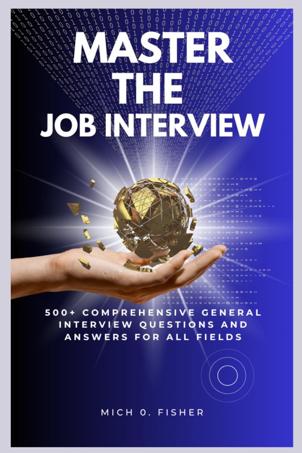 MASTER THE JOB INTERVIEW: 500+ COMPREHENSIVE GENERAL INTERVIEW QUESTIONS AND ANSWERS FOR ALL FIELDS