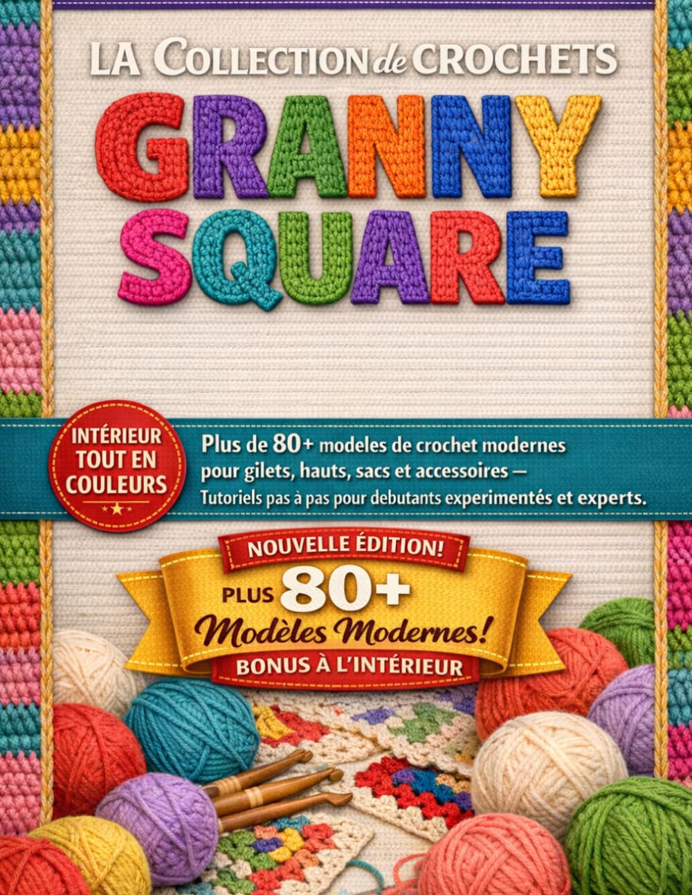 LA COLLECTION DE CROCHETS GRANNY SQUARE: Plus de 80 modèles de crochet modernes pour gilets, hauts, sacs et accessoires — Tutoriels pas à pas pour débutants expérimentés et experts.