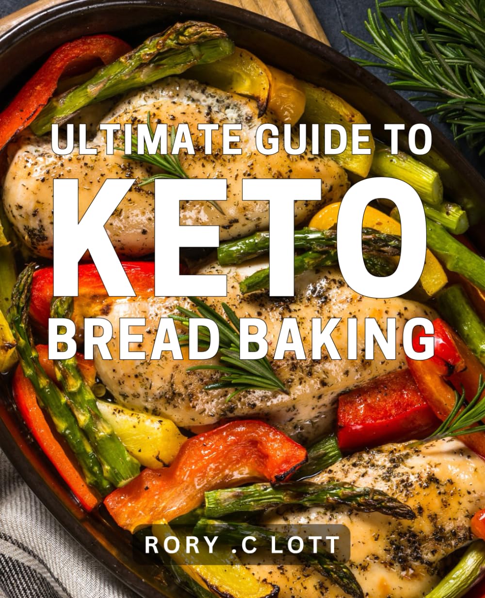 Ultimate Guide to Keto Bread Baking: Master the Art of Baking Low-Carb & Delicious Keto Bread with Easy-to-Follow Recipes and Tips