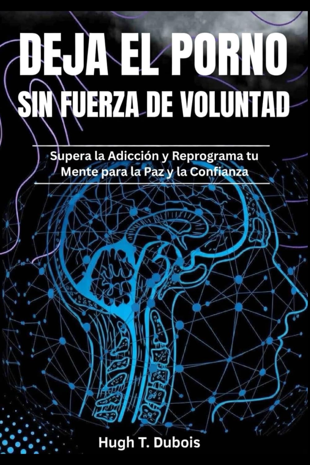 DEJAR LA PORNOGRAFÍ A SIN FUERZA DE VOLUNTAD: Supere la adicción y reorganice su Mente para la Paz y la Confianza.