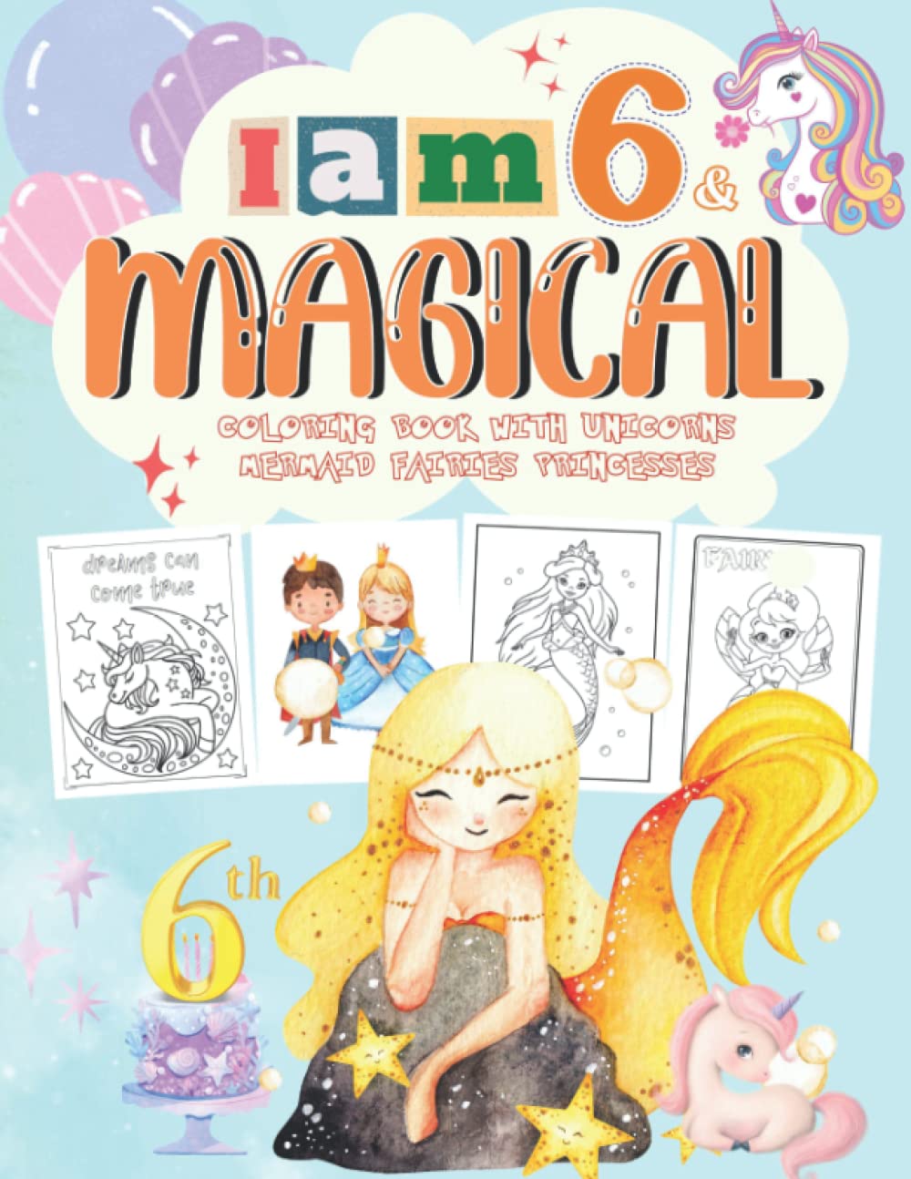 I Am 6 & Magical Coloring Book with Unicorns Mermaids Fairies Princesses: Great Birthday Gift and Christmas Gift idea for 6 Year Old Girl.