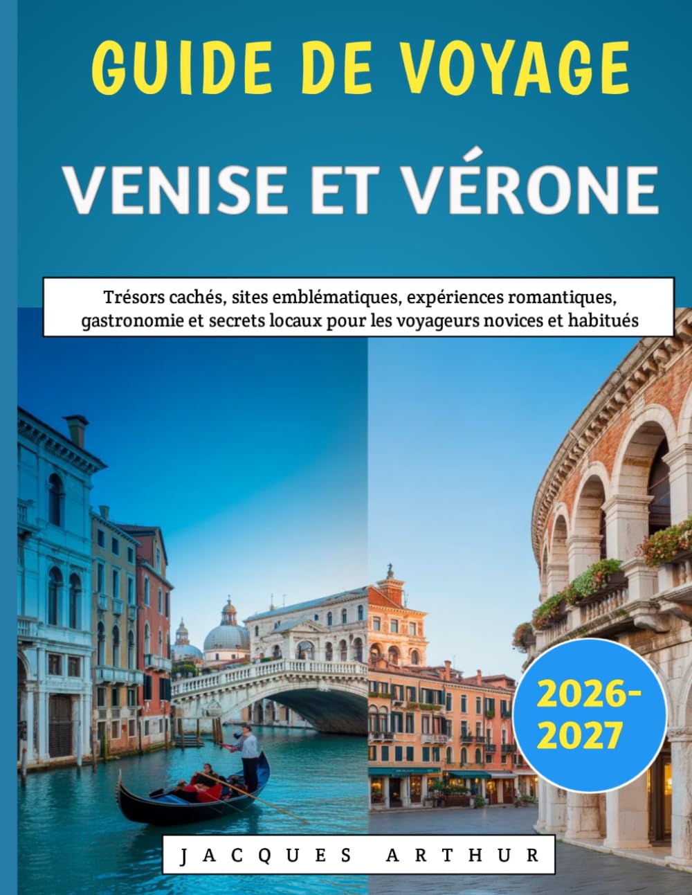 Guide De Voyage Venise Et Vérone 2026-2027: Trésors cachés, sites emblématiques, expériences romantiques, gastronomie et secrets locaux pour les voyageurs novices et habitués