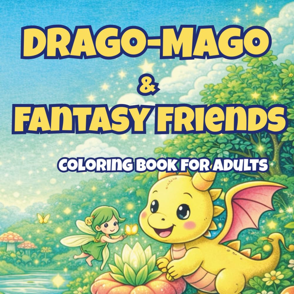 Drago-Mago & Fantasy Friends: Cute Dragons, Fairies and Magical Creatures: A Cozy Fantasy Coloring Book for Adults
