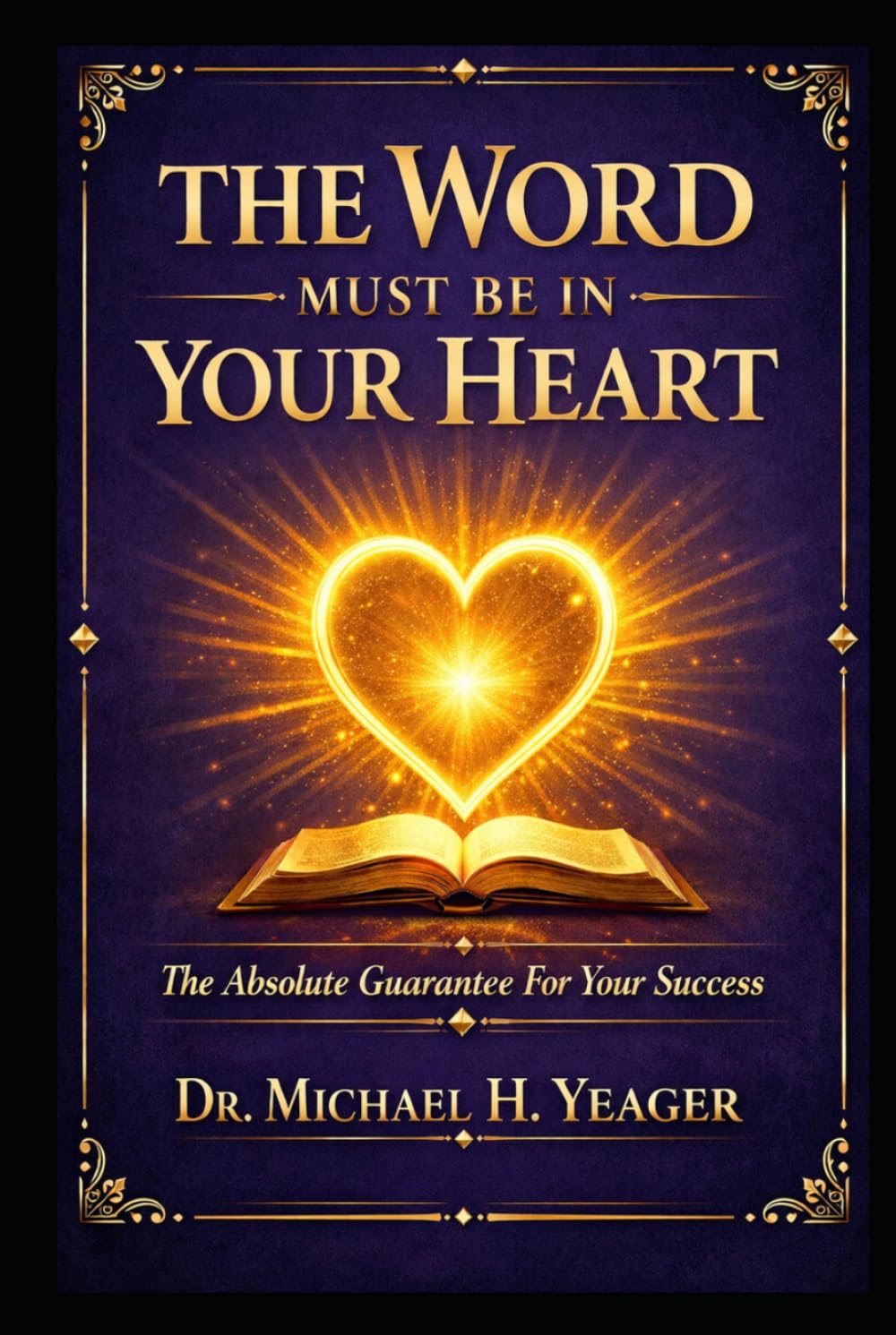 THE WORD MUST BE IN YOUR HEART: The Absolute Guarantee For Your Success