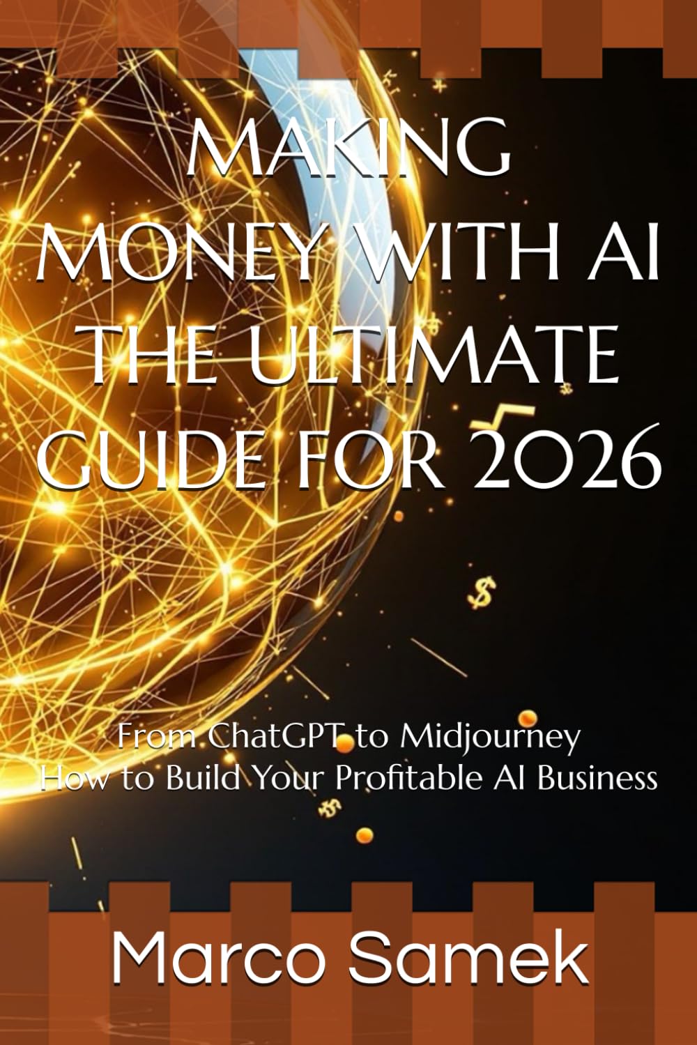 MAKING MONEY WITH AI - THE ULTIMATE GUIDE FOR 2026: From ChatGPT to Midjourney - How to Build Your Profitable AI Business