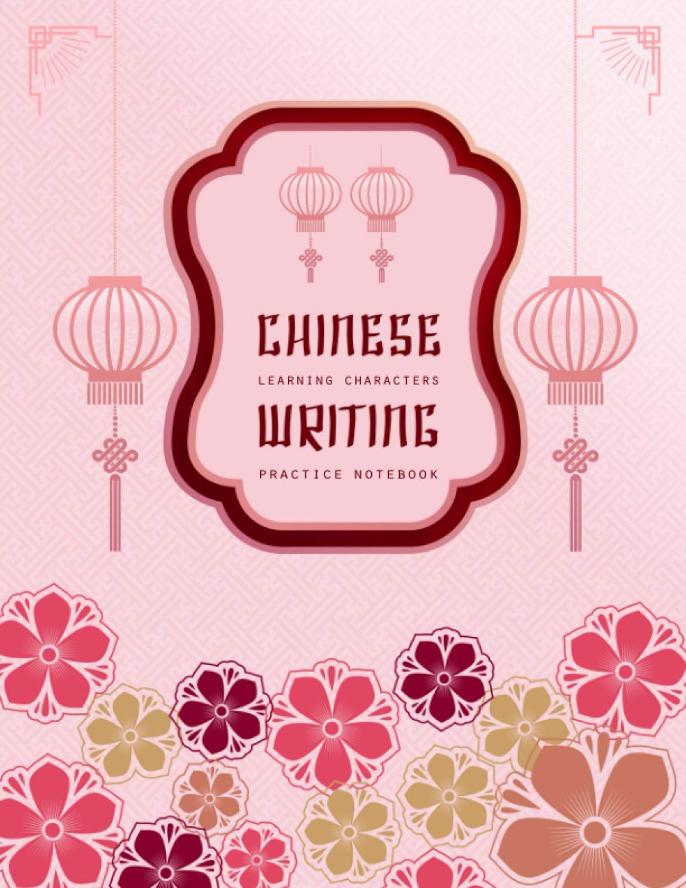 Learning Chinese Characters Practice Book: Writing Practice Exercise Workbook for Self-Study Learn and Practice The Chinese Alphabet (Tracing Letters for Kids & Adults Notebook)