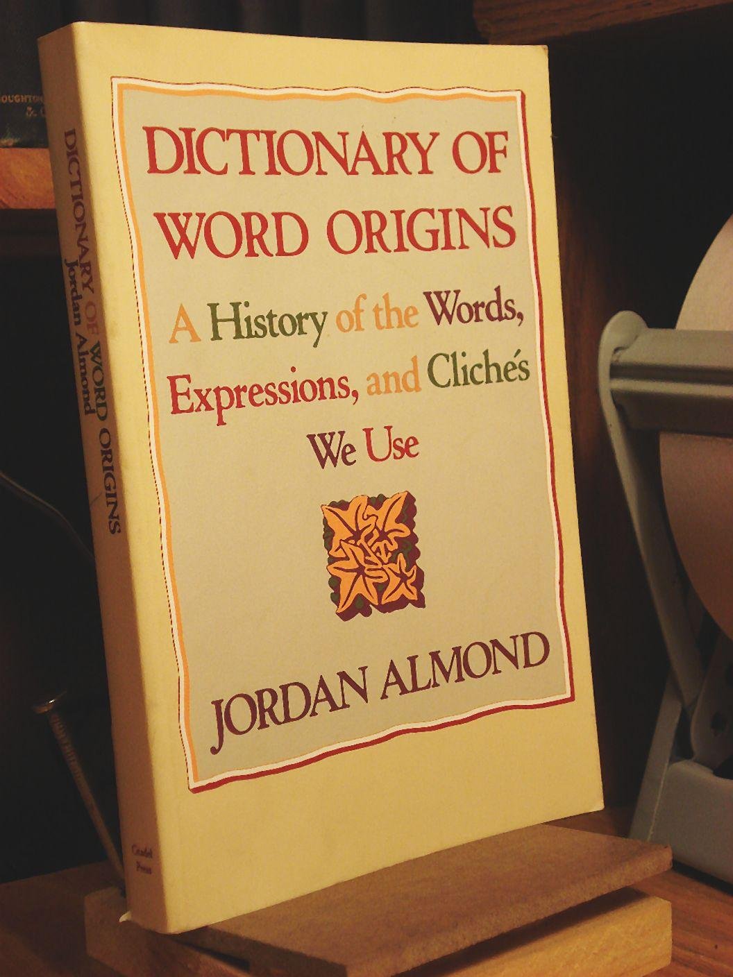 Dictionary of Word Origins: A History of the Words, Expressions and Cliches We Use