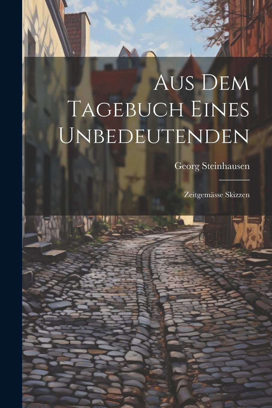 Aus Dem Tagebuch Eines Unbedeutenden: Zeitgemässe Skizzen