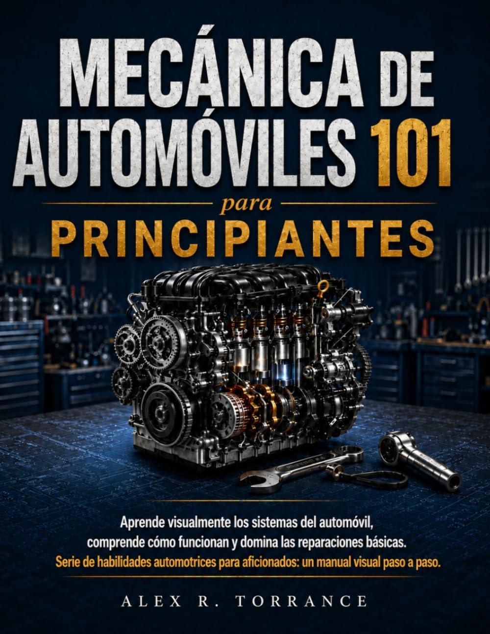 Mecánica de automóviles 101 Para principiantes: Aprende visualmente los sistemas del automóvil, comprende cómo funcionan y domina las reparaciones básicas. Serie de habilidades automotrices para afici