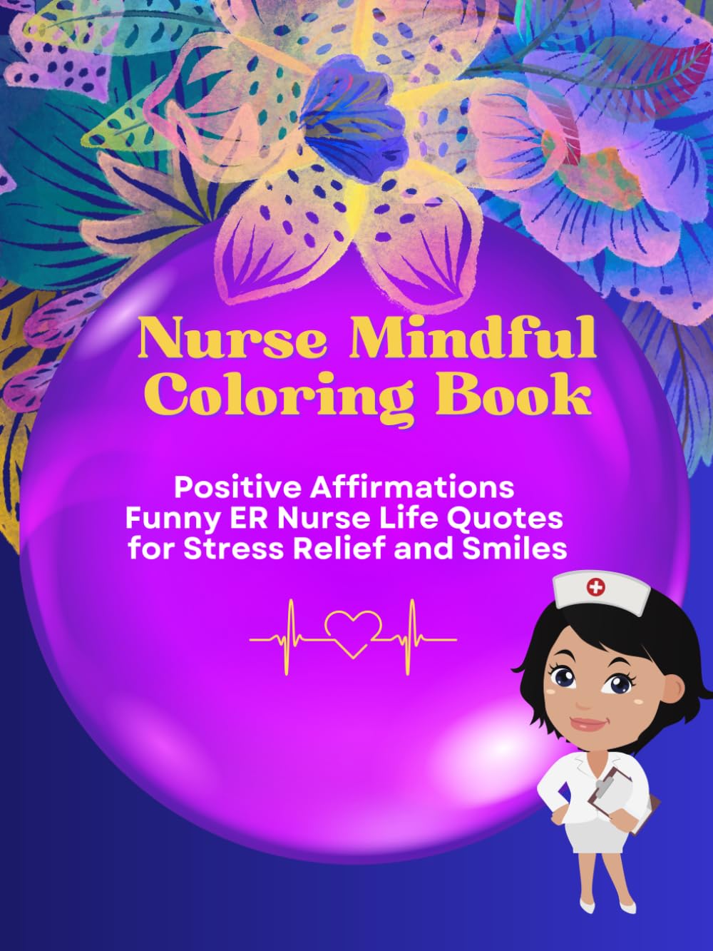 Nurse Mindful Coloring Book: Positive Affirmations Funny ER Nurse Life Quotes for Stress Relief and Smiles Volume 2