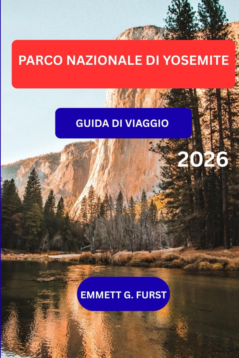PARCO NAZIONALE DI YOSEMITE GUIDA DI VIAGGIO 2026: Esplora escursioni, cascate, punti panoramici, mappe, avventure all'aperto e consigli da insider a Yosemite per i visitatori