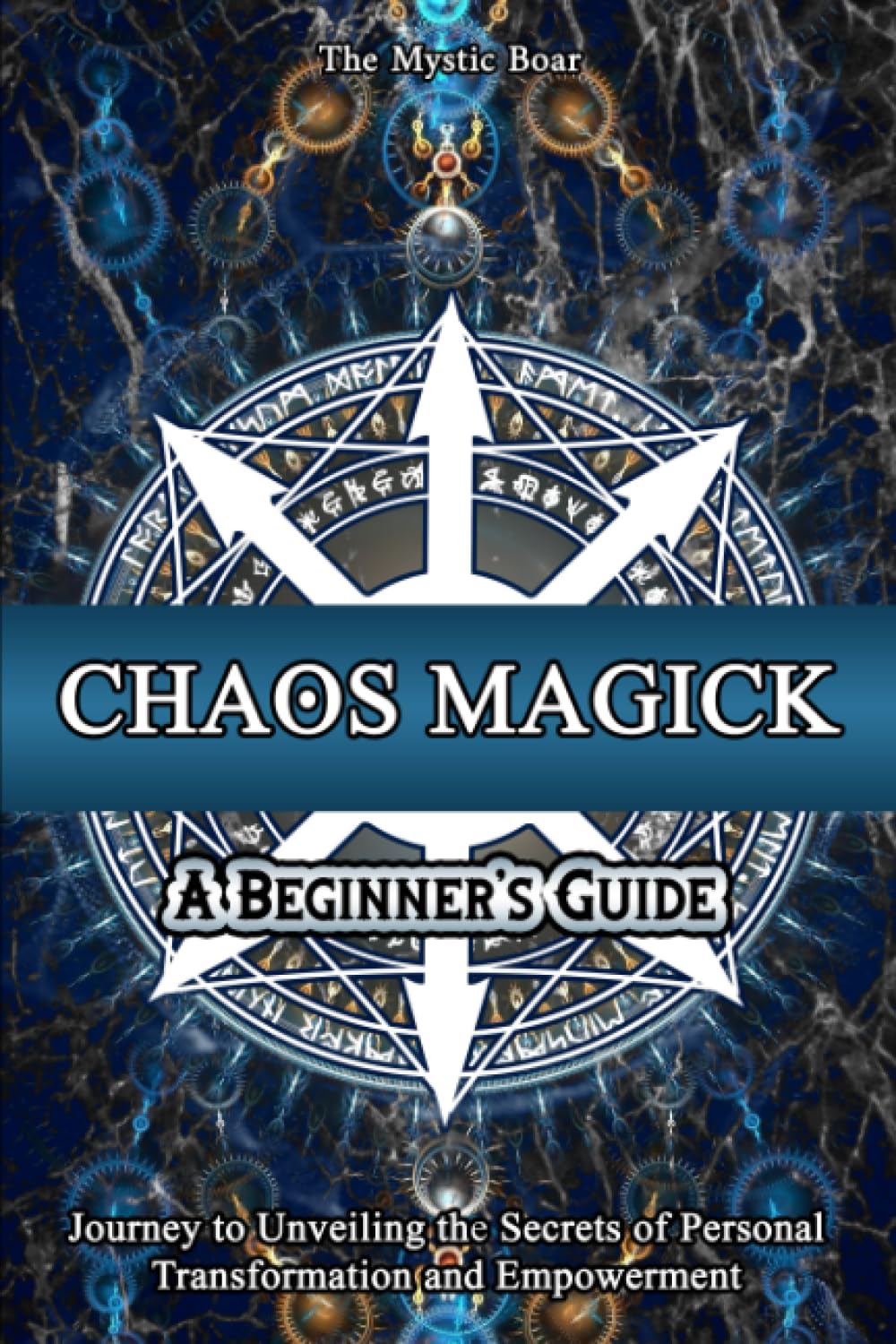 Chaos Magick, A Beginner's Guide: Journey to Unveiling the Secrets of Personal Transformation and Empowerment