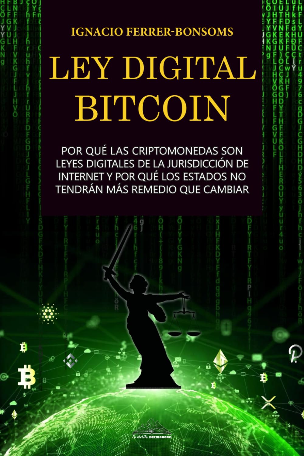 LEY DIGITAL BITCOIN: POR QUÉ LAS CRIPTOMONEDAS SON LEYES DIGITALES DE LA  JURISDICCIÓN DE INTERNET Y POR QUÉ LOS ESTADOS NO TENDRÁN MÁS REMEDIO QUE  CAMBIAR : Ferrer-Bonsoms Hernández, Ignacio J., Coello