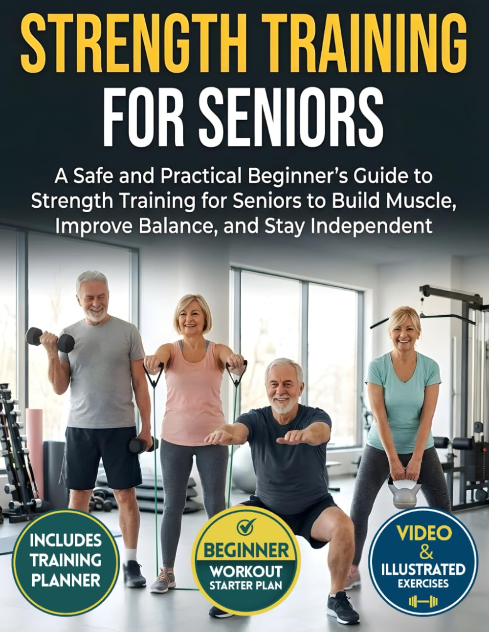 Strength Training for Seniors: A Safe and Practical Beginner’s Guide to Strength Training for Seniors to Build Muscle, Improve Balance, and Stay Independent