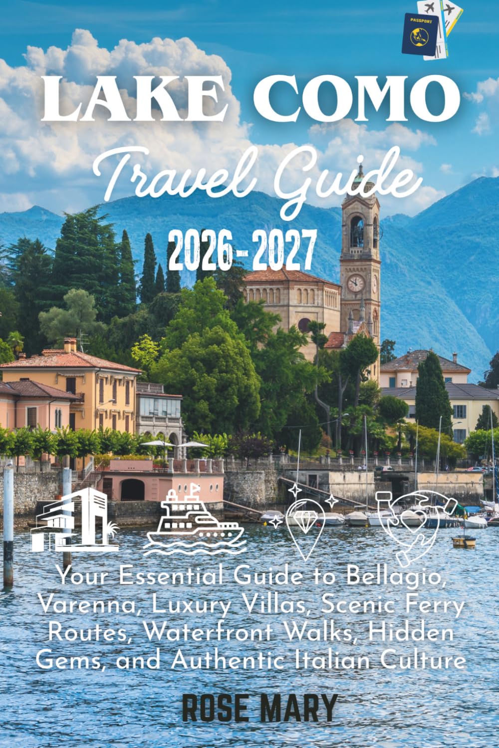 LAKE COMO TRAVEL GUIDE 2026-2027: Your Essential Guide to Bellagio, Varenna, Luxury Villas, Scenic Ferry Routes, Waterfront Walks, Hidden Gems, and Authentic Italian Culture