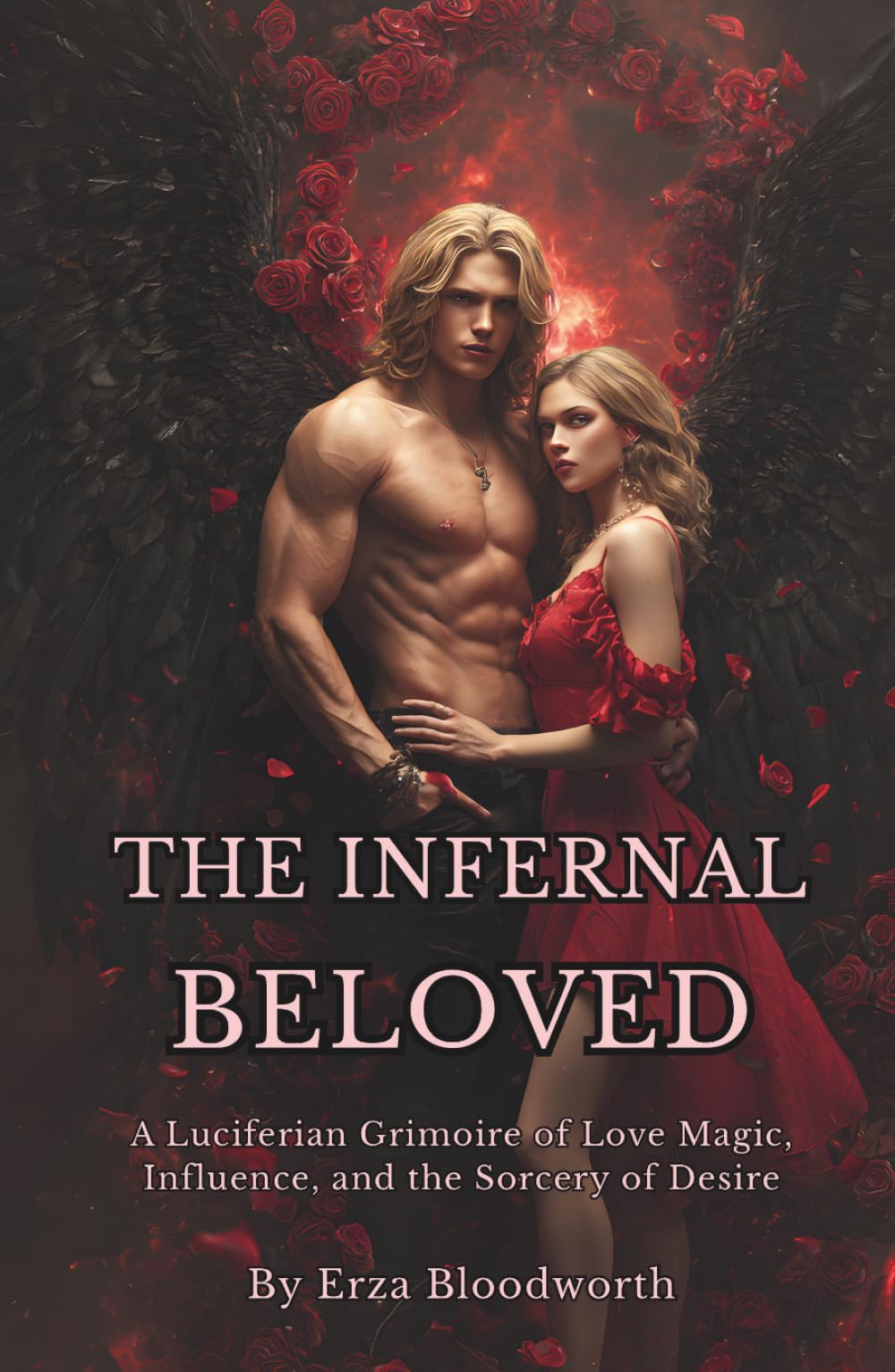 The Infernal Beloved: A Luciferian Grimoire of Love Magic, Influence, and the Sorcery of Desire: Spells, Rites, and Conjurations from the Left-Hand ... Attraction, Beauty, and the Bending of Hearts